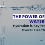 The Power of Water: Why Hydration is Key for Overall Health and How Much Water You Should Drink Per Day